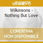 Wilkinsons - Nothing But Love cd musicale di Wilkinsons