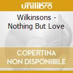 Wilkinsons - Nothing But Love cd