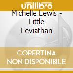 Michelle Lewis - Little Leviathan cd musicale di Michelle Lewis