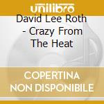 David Lee Roth - Crazy From The Heat cd musicale di LEE ROTH DAVID