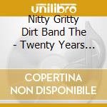 Nitty Gritty Dirt Band The - Twenty Years Of Dirt: The Best Of The Nitty Gritty Dirt Band cd musicale di Nitty Gritty Dirt Band The