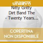 Nitty Gritty Dirt Band The - Twenty Years Of Dirt: The Best Of The Nitty Gritty Dirt Band cd