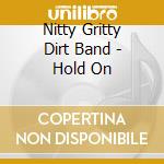 Nitty Gritty Dirt Band - Hold On cd