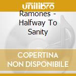 Ramones - Halfway To Sanity cd musicale di Ramones