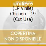 (LP Vinile) Chicago - 19 (Cut Usa) lp vinile di Chicago