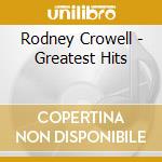 Rodney Crowell - Greatest Hits cd musicale di Rodney Crowell