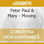 Peter Paul & Mary - Moving cd musicale di Peter Paul & Mary