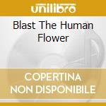 Blast The Human Flower cd
