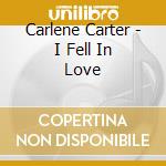 Carlene Carter - I Fell In Love cd musicale di Carlene Carter