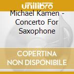 Michael Kamen - Concerto For Saxophone cd musicale di Michael Kamen