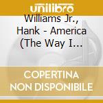 Williams Jr., Hank - America (The Way I See It) cd