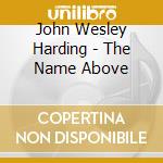 John Wesley Harding - The Name Above cd musicale di John Wesley Harding