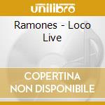 Ramones - Loco Live cd musicale di Ramones
