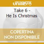 Take 6 - He Is Christmas cd musicale di TAKE 6