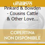 Pinkard & Bowden - Cousins Cattle & Other Love Stories cd