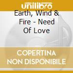 Earth, Wind & Fire - Need Of Love cd musicale di EARTH WIND & FIRE