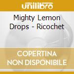 Mighty Lemon Drops - Ricochet