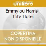 Emmylou Harris - Elite Hotel cd musicale di HARRIS EMMYLOU