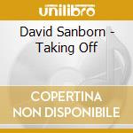 David Sanborn - Taking Off cd musicale di SANBORN DAVID