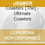 Coasters (The) - Ultimate Coasters cd musicale di Coasters