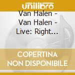 Van Halen - Van Halen - Live: Right Here, Right Now cd