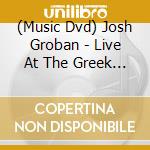 (Music Dvd) Josh Groban - Live At The Greek (Dvd+Cd) cd musicale