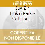 Jay Z / Linkin Park - Collision Course (Cd+Dvd) cd musicale di Jay Z / Linkin Park