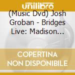 (Music Dvd) Josh Groban - Bridges Live: Madison Square Garden-D cd