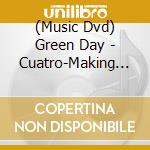 (Music Dvd) Green Day - Cuatro-Making Of Uno! Dos! Tre! cd