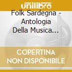 Folk Sardegna - Antologia Della Musica Sarda(2 Cd) cd musicale di ARTISTI VARI