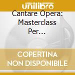 Cantare Opera: Masterclass Per Professionisti E Per Studenti(5 Cd) cd
