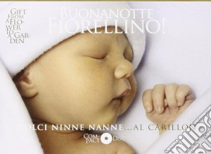 Buonanotte Fiorellino! Dolci Ninne Nanne Al Carillon... cd musicale di Garden