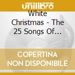 White Christmas - The 25 Songs Of Traditional Christmas cd musicale di White Christmas