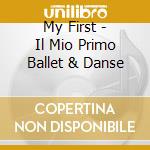 My First - Il Mio Primo Ballet & Danse