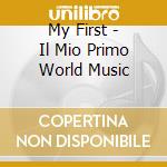 My First - Il Mio Primo World Music cd musicale di My First