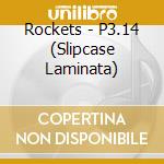 Rockets - P3.14 (Slipcase Laminata) cd
