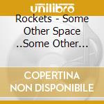 Rockets - Some Other Space ..Some Other Live ! (2 Cd) cd