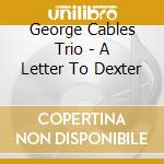 George Cables Trio - A Letter To Dexter cd musicale di CABLES GEORGE TRIO