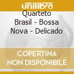 Quarteto Brasil - Bossa Nova - Delicado cd musicale di Brasil Quarteto