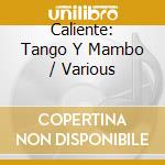 Caliente: Tango Y Mambo / Various cd musicale di Various Artists
