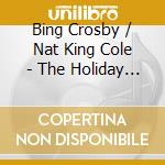 Bing Crosby / Nat King Cole - The Holiday Album cd musicale di Crosby Bing/Cole Nat
