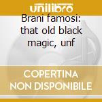 Brani famosi: that old black magic, unf cd