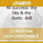 40 successi: the hits & the duets: delil cd