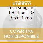 Irish songs of tebellion - 37 brani famo cd