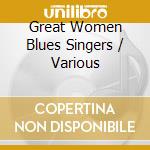 Great Women Blues Singers / Various cd musicale di Blues