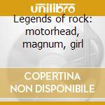 Legends of rock: motorhead, magnum, girl cd
