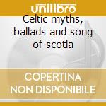 Celtic myths, ballads and song of scotla cd musicale di Scozia Folk