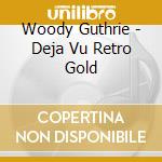 Woody Guthrie - Deja Vu Retro Gold cd