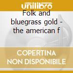 Folk and bluegrass gold - the american f cd musicale di Usa Folk