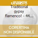 Traditional gypsy flamenco! - 44 brani f